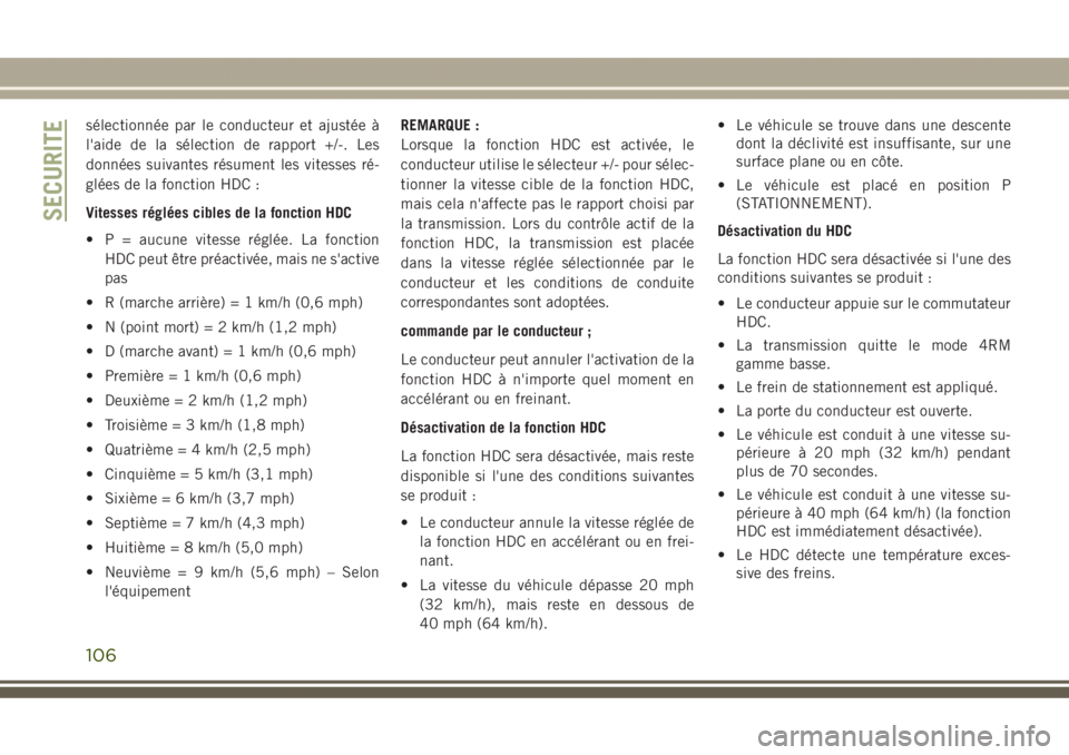 JEEP GRAND CHEROKEE 2017  Notice dentretien (in French) sélectionnée par le conducteur et ajustée à
l'aide de la sélection de rapport +/-. Les
données suivantes résument les vitesses ré-
glées de la fonction HDC :
Vitesses réglées cibles de 