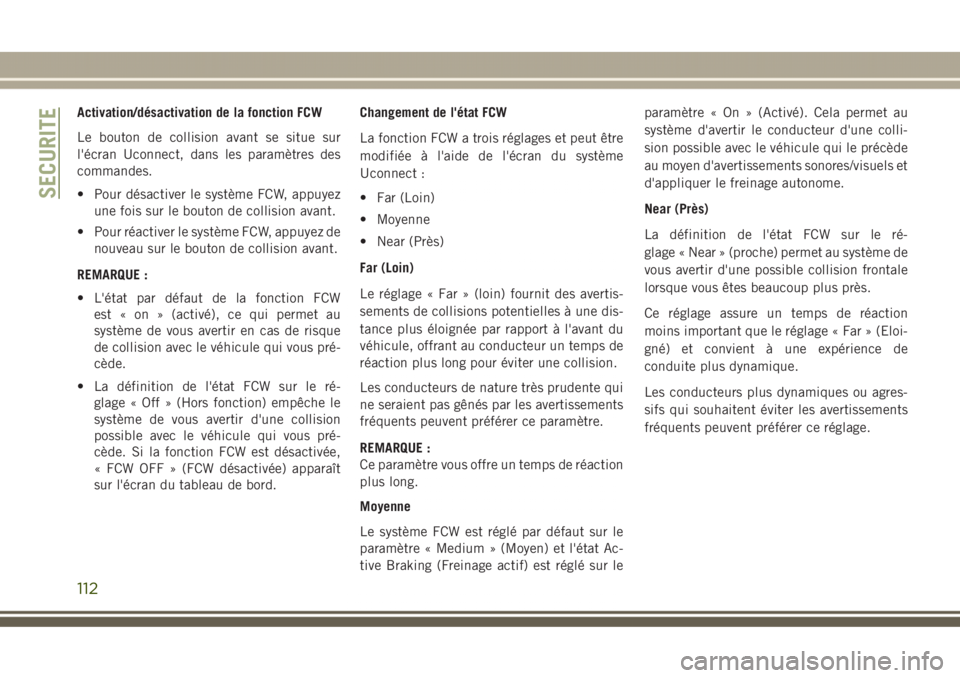 JEEP GRAND CHEROKEE 2017  Notice dentretien (in French) Activation/désactivation de la fonction FCW
Le bouton de collision avant se situe sur
l'écran Uconnect, dans les paramètres des
commandes.
• Pour désactiver le système FCW, appuyez
une fois