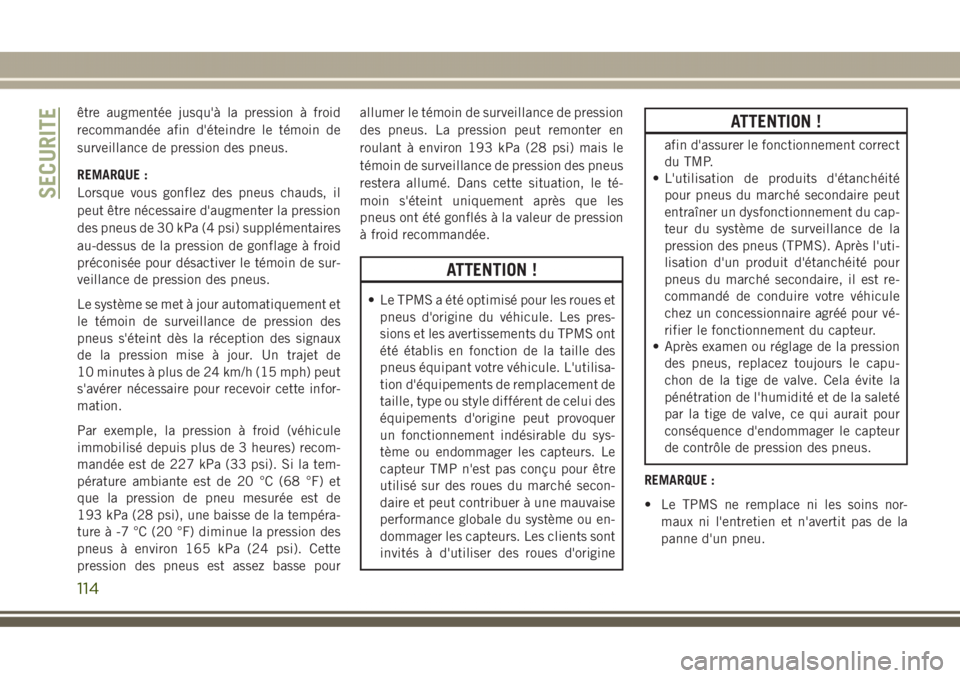 JEEP GRAND CHEROKEE 2017  Notice dentretien (in French) être augmentée jusqu'à la pression à froid
recommandée afin d'éteindre le témoin de
surveillance de pression des pneus.
REMARQUE :
Lorsque vous gonflez des pneus chauds, il
peut être n