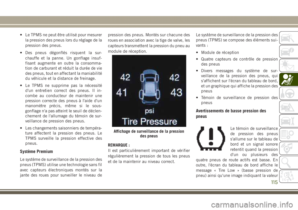JEEP GRAND CHEROKEE 2017  Notice dentretien (in French) • Le TPMS ne peut être utilisé pour mesurer
la pression des pneus lors du réglage de la
pression des pneus.
• Des pneus dégonflés risquent la sur-
chauffe et la panne. Un gonflage insuf-
fisa