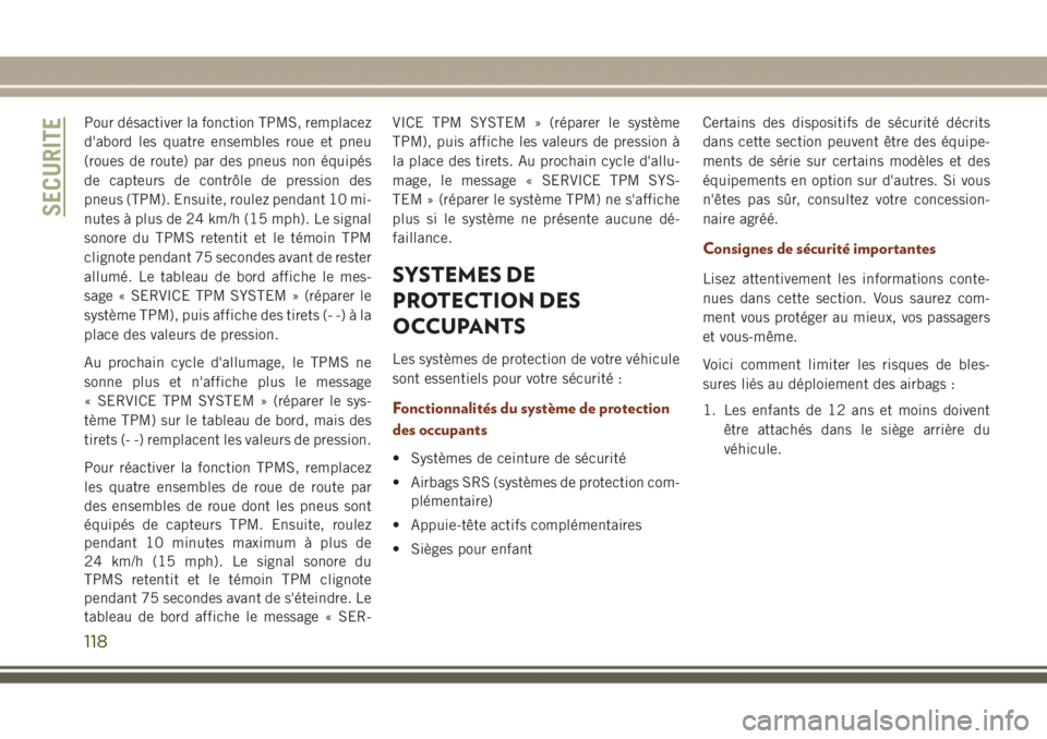 JEEP GRAND CHEROKEE 2017  Notice dentretien (in French) Pour désactiver la fonction TPMS, remplacez
d'abord les quatre ensembles roue et pneu
(roues de route) par des pneus non équipés
de capteurs de contrôle de pression des
pneus (TPM). Ensuite, r