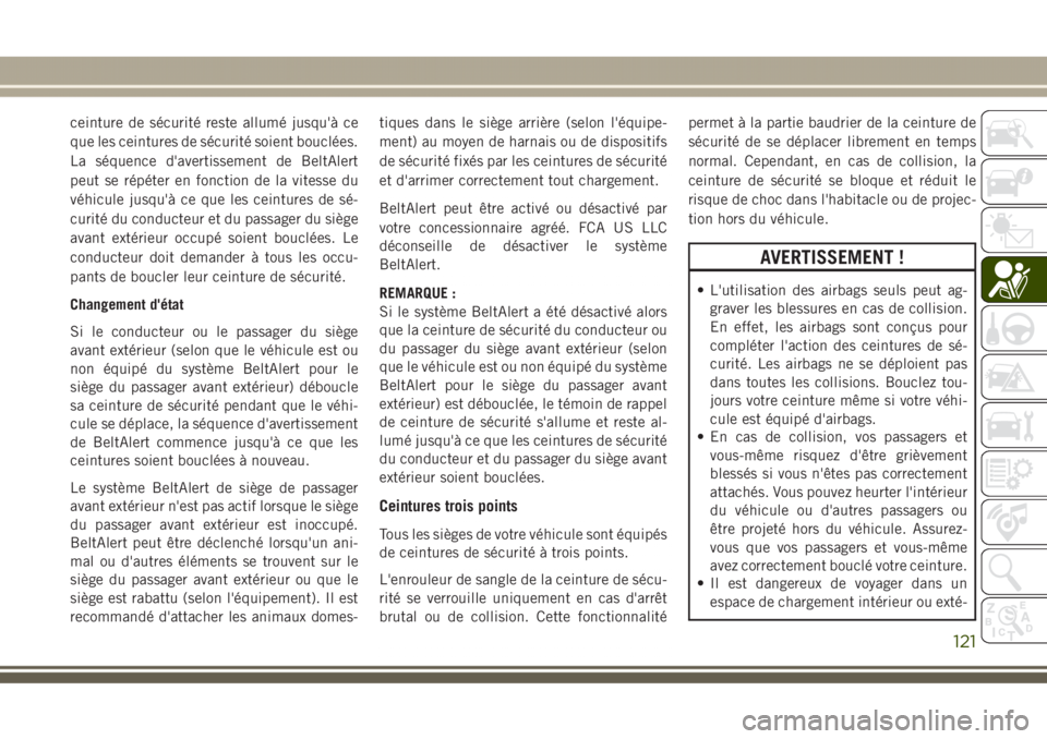 JEEP GRAND CHEROKEE 2017 Notice dentretien (in French) ceinture de sécurité reste allumé jusqu'à ce
que les ceintures de sécurité soient bouclées.
La séquence d'avertissement de BeltAlert
peut se répéter en fonction de la vitesse du
véh JEEP GRAND CHEROKEE 2017 Notice dentretien (in French) ceinture de sécurité reste allumé jusqu'à ce
que les ceintures de sécurité soient bouclées.
La séquence d'avertissement de BeltAlert
peut se répéter en fonction de la vitesse du
véh