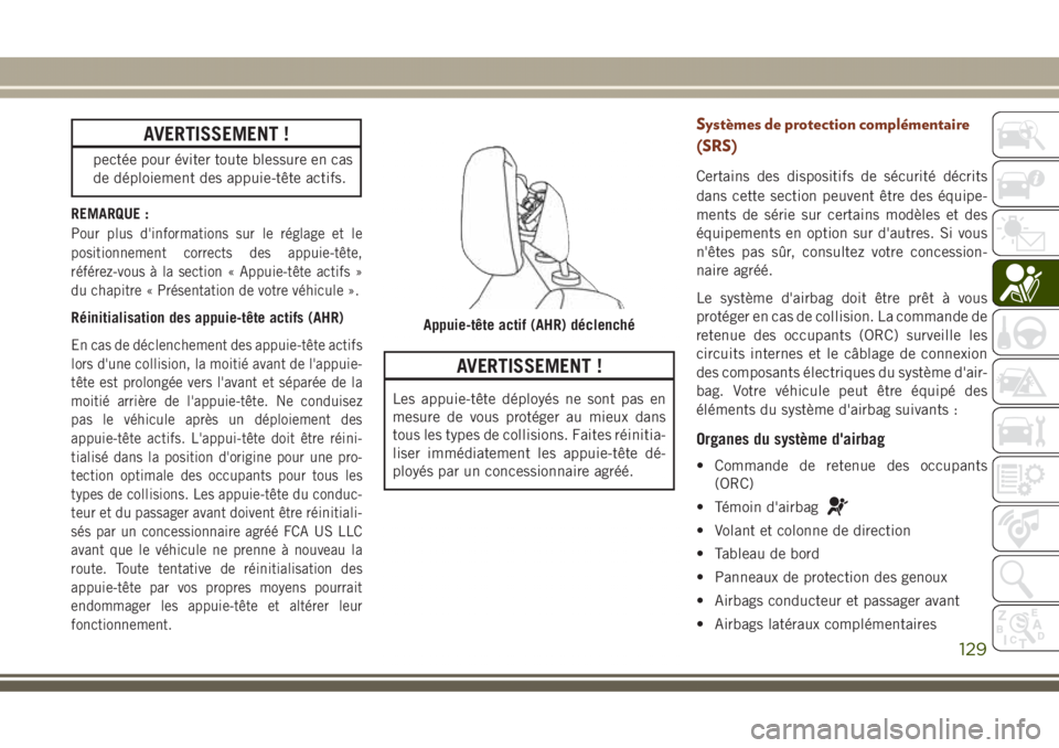 JEEP GRAND CHEROKEE 2017  Notice dentretien (in French) AVERTISSEMENT !
pectée pour éviter toute blessure en cas
de déploiement des appuie-tête actifs.
REMARQUE :
Pour plus d'informations sur le réglage et le
positionnement corrects des appuie-tê