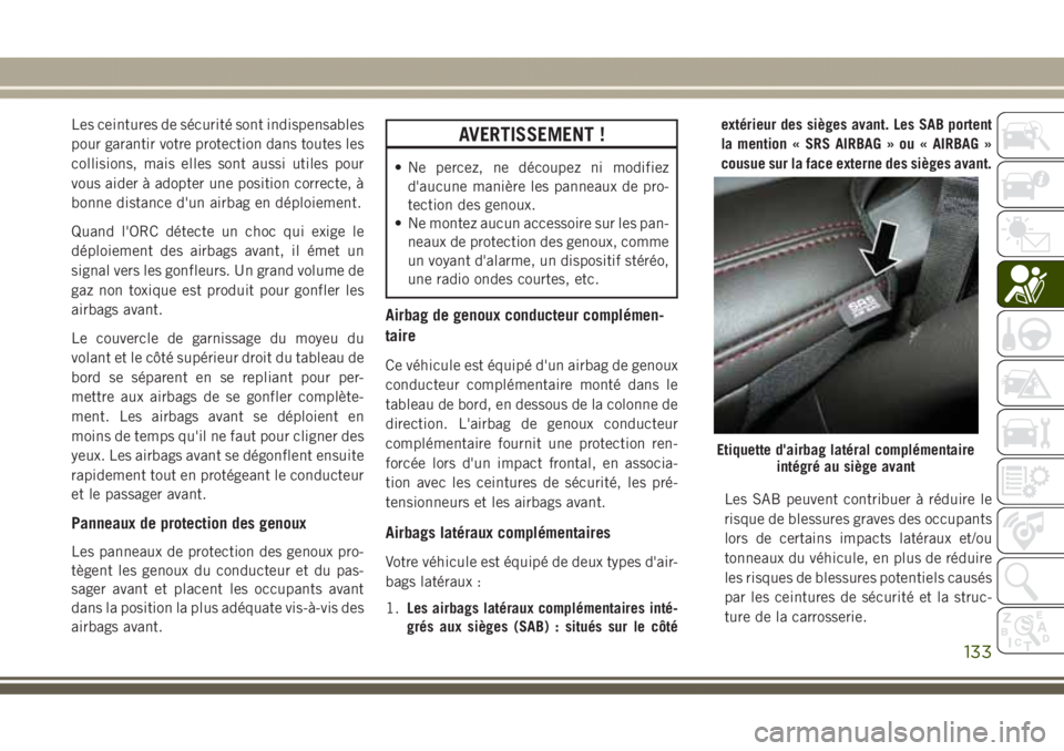 JEEP GRAND CHEROKEE 2017  Notice dentretien (in French) Les ceintures de sécurité sont indispensables
pour garantir votre protection dans toutes les
collisions, mais elles sont aussi utiles pour
vous aider à adopter une position correcte, à
bonne dista