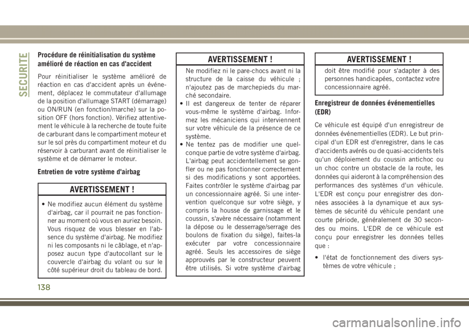 JEEP GRAND CHEROKEE 2017  Notice dentretien (in French) Procédure de réinitialisation du système
amélioré de réaction en cas d'accident
Pour réinitialiser le système amélioré de
réaction en cas d'accident après un événe-
ment, déplac