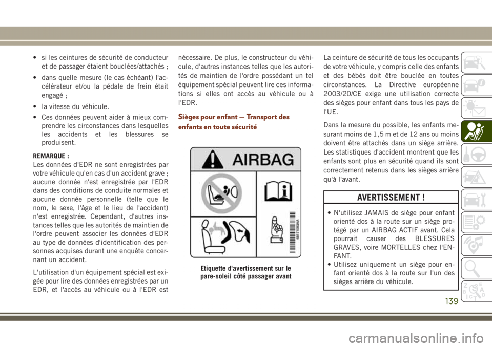JEEP GRAND CHEROKEE 2017  Notice dentretien (in French) • si les ceintures de sécurité de conducteur
et de passager étaient bouclées/attachés ;
• dans quelle mesure (le cas échéant) l'ac-
célérateur et/ou la pédale de frein était
engagé