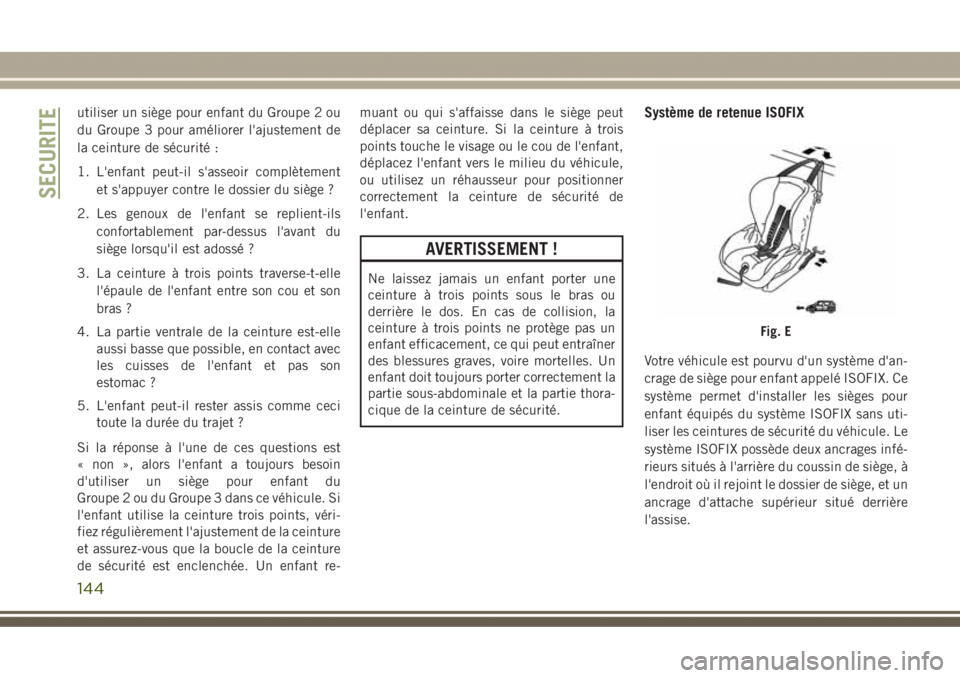 JEEP GRAND CHEROKEE 2017  Notice dentretien (in French) utiliser un siège pour enfant du Groupe 2 ou
du Groupe 3 pour améliorer l'ajustement de
la ceinture de sécurité :
1. L'enfant peut-il s'asseoir complètement
et s'appuyer contre le