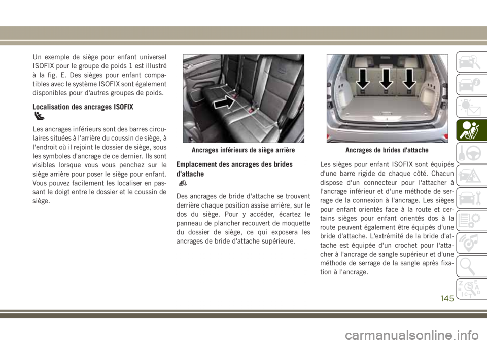 JEEP GRAND CHEROKEE 2017  Notice dentretien (in French) Un exemple de siège pour enfant universel
ISOFIX pour le groupe de poids 1 est illustré
à la fig. E. Des sièges pour enfant compa-
tibles avec le système ISOFIX sont également
disponibles pour d