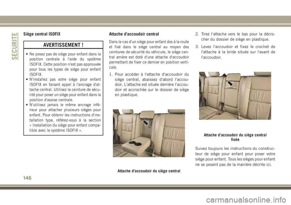 JEEP GRAND CHEROKEE 2017  Notice dentretien (in French) Siège central ISOFIX
AVERTISSEMENT !
•Ne posez pas de siège pour enfant dans la
position centrale à l'aide du système
ISOFIX. Cette position n'est pas approuvée
pour tous les types de s
