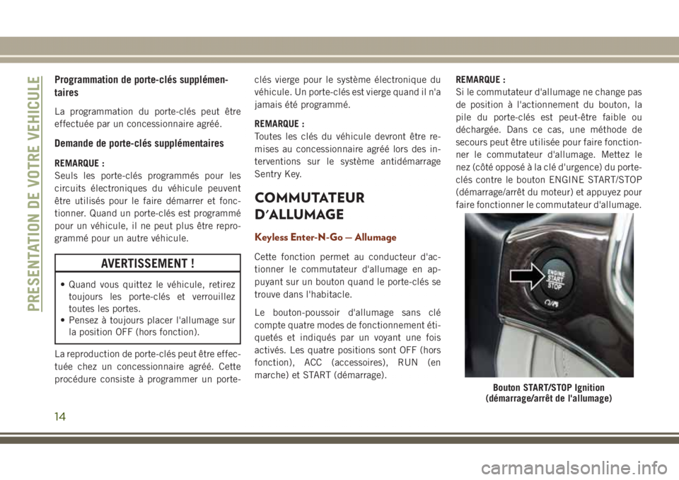 JEEP GRAND CHEROKEE 2017 Notice dentretien (in French) Programmation de porte-clés supplémen-
taires
La programmation du porte-clés peut être
effectuée par un concessionnaire agréé.
Demande de porte-clés supplémentaires
REMARQUE :
Seuls les porte JEEP GRAND CHEROKEE 2017 Notice dentretien (in French) Programmation de porte-clés supplémen-
taires
La programmation du porte-clés peut être
effectuée par un concessionnaire agréé.
Demande de porte-clés supplémentaires
REMARQUE :
Seuls les porte