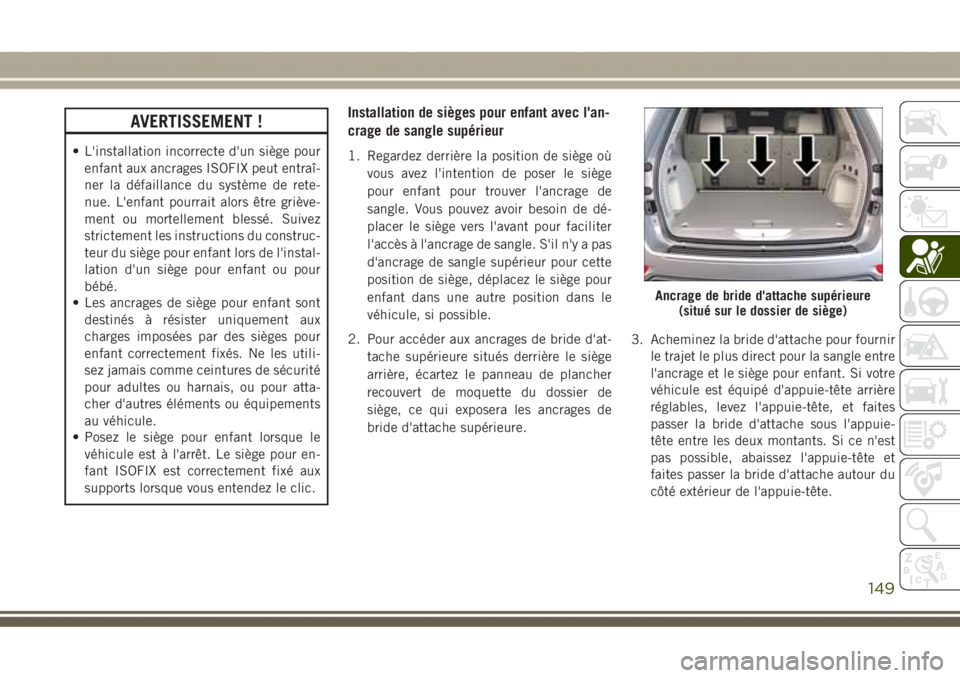 JEEP GRAND CHEROKEE 2017  Notice dentretien (in French) AVERTISSEMENT !
• L'installation incorrecte d'un siège pour
enfant aux ancrages ISOFIX peut entraî-
ner la défaillance du système de rete-
nue. L'enfant pourrait alors être griève-