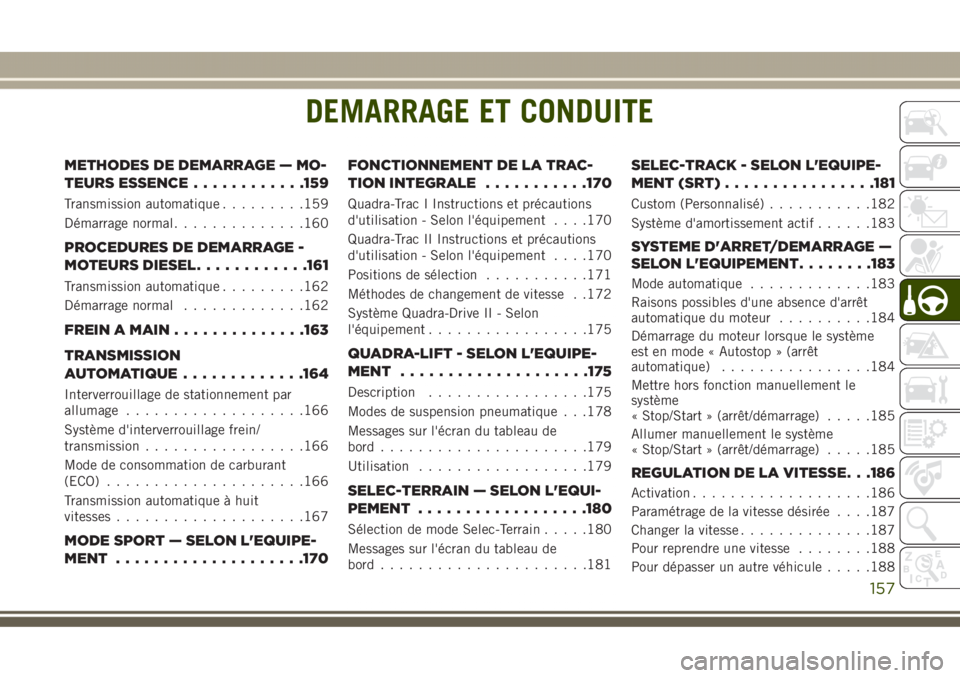 JEEP GRAND CHEROKEE 2017  Notice dentretien (in French) DEMARRAGE ET CONDUITE
METHODES DE DEMARRAGE — MO-
TEURS ESSENCE............159
Transmission automatique.........159
Démarrage normal..............160
PROCEDURES DE DEMARRAGE -
MOTEURS DIESEL.......