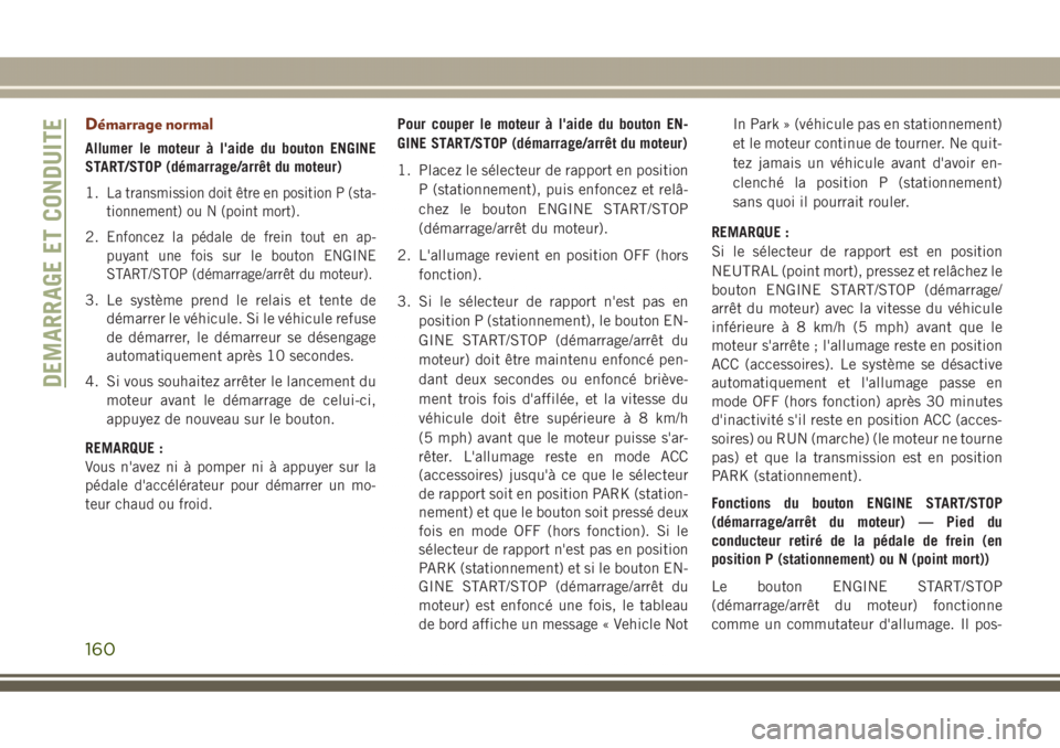JEEP GRAND CHEROKEE 2017  Notice dentretien (in French) Démarrage normal
Allumer le moteur à l'aide du bouton ENGINE
START/STOP (démarrage/arrêt du moteur)
1.
La transmission doit être en position P (sta-
tionnement) ou N (point mort).
2.Enfoncez 