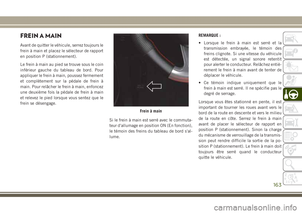 JEEP GRAND CHEROKEE 2017  Notice dentretien (in French) FREIN A MAIN
Avant de quitter le véhicule, serrez toujours le
frein à main et placez le sélecteur de rapport
en position P (stationnement).
Le frein à main au pied se trouve sous le coin
inférieu