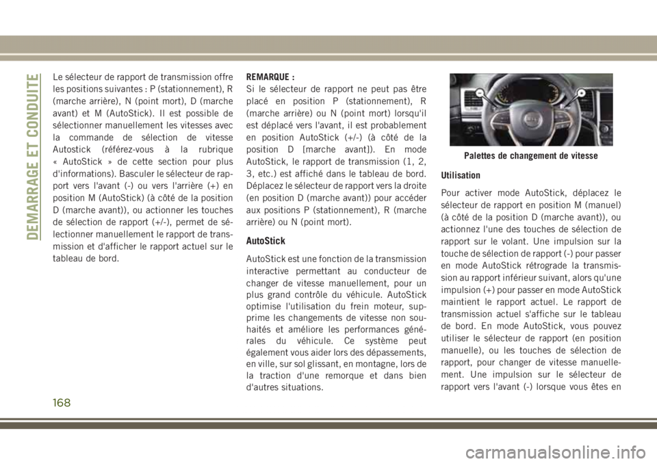 JEEP GRAND CHEROKEE 2017  Notice dentretien (in French) Le sélecteur de rapport de transmission offre
les positions suivantes : P (stationnement), R
(marche arrière), N (point mort), D (marche
avant) et M (AutoStick). Il est possible de
sélectionner man