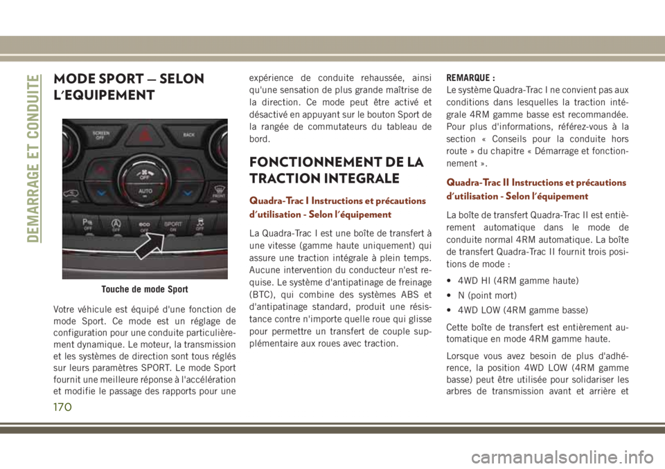 JEEP GRAND CHEROKEE 2017  Notice dentretien (in French) MODE SPORT — SELON
L'EQUIPEMENT
Votre véhicule est équipé d'une fonction de
mode Sport. Ce mode est un réglage de
configuration pour une conduite particulière-
ment dynamique. Le moteur