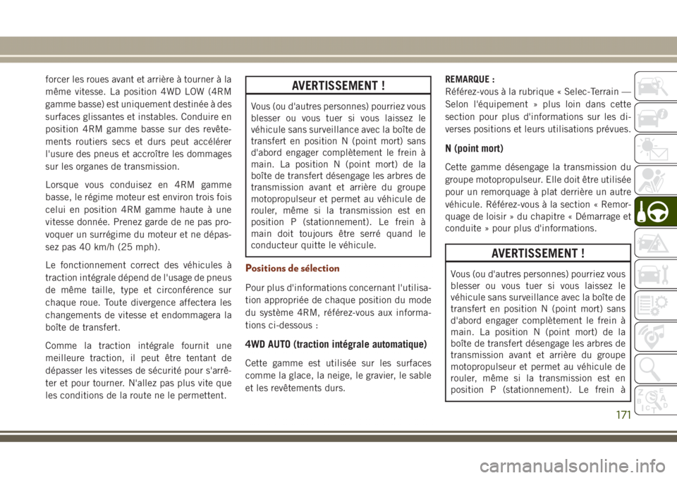 JEEP GRAND CHEROKEE 2017  Notice dentretien (in French) forcer les roues avant et arrière à tourner à la
même vitesse. La position 4WD LOW (4RM
gamme basse) est uniquement destinée à des
surfaces glissantes et instables. Conduire en
position 4RM gamm