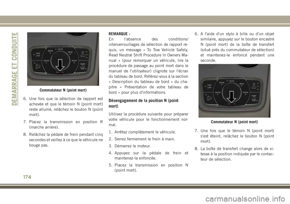 JEEP GRAND CHEROKEE 2017  Notice dentretien (in French) 6. Une fois que la sélection de rapport est
achevée et que le témoin N (point mort)
reste allumé, relâchez le bouton N (point
mort).
7. Placez la transmission en position R
(marche arrière).
8. 