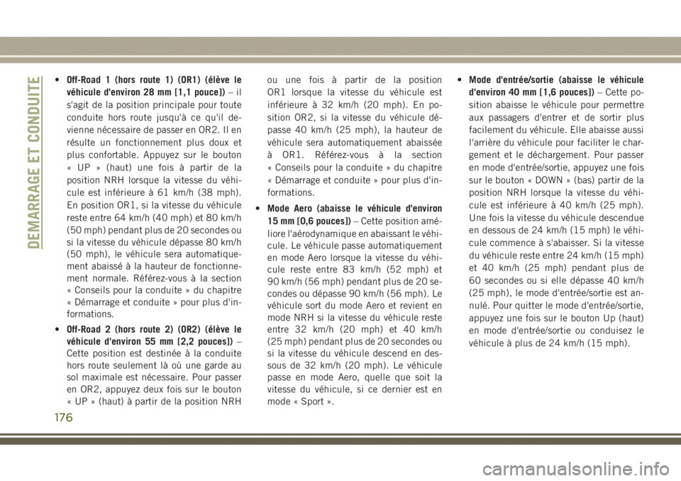 JEEP GRAND CHEROKEE 2017  Notice dentretien (in French) •Off-Road 1 (hors route 1) (OR1) (élève le
véhicule d'environ 28 mm [1,1 pouce])–il
s'agit de la position principale pour toute
conduite hors route jusqu'à ce qu'il de-
vienne 