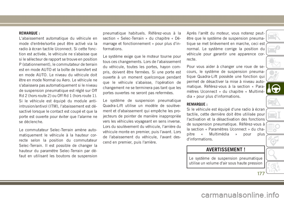 JEEP GRAND CHEROKEE 2017  Notice dentretien (in French) REMARQUE :
L'abaissement automatique du véhicule en
mode d'entrée/sortie peut être activé via la
radio à écran tactile Uconnect. Si cette fonc-
tion est activée, le véhicule ne s'a