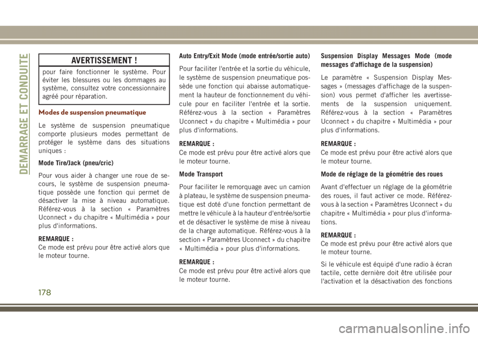 JEEP GRAND CHEROKEE 2017  Notice dentretien (in French) AVERTISSEMENT !
pour faire fonctionner le système. Pour
éviter les blessures ou les dommages au
système, consultez votre concessionnaire
agréé pour réparation.
Modes de suspension pneumatique
Le