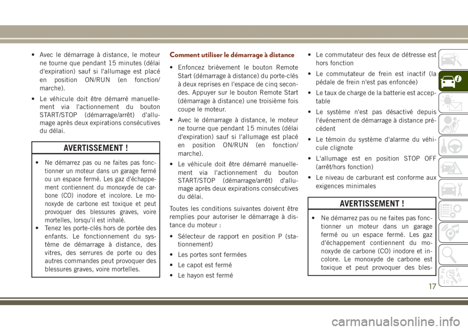 JEEP GRAND CHEROKEE 2017 Notice dentretien (in French) • Avec le démarrage à distance, le moteur
ne tourne que pendant 15 minutes (délai
d'expiration) sauf si l'allumage est placé
en position ON/RUN (en fonction/
marche).
• Le véhicule do JEEP GRAND CHEROKEE 2017 Notice dentretien (in French) • Avec le démarrage à distance, le moteur
ne tourne que pendant 15 minutes (délai
d'expiration) sauf si l'allumage est placé
en position ON/RUN (en fonction/
marche).
• Le véhicule do