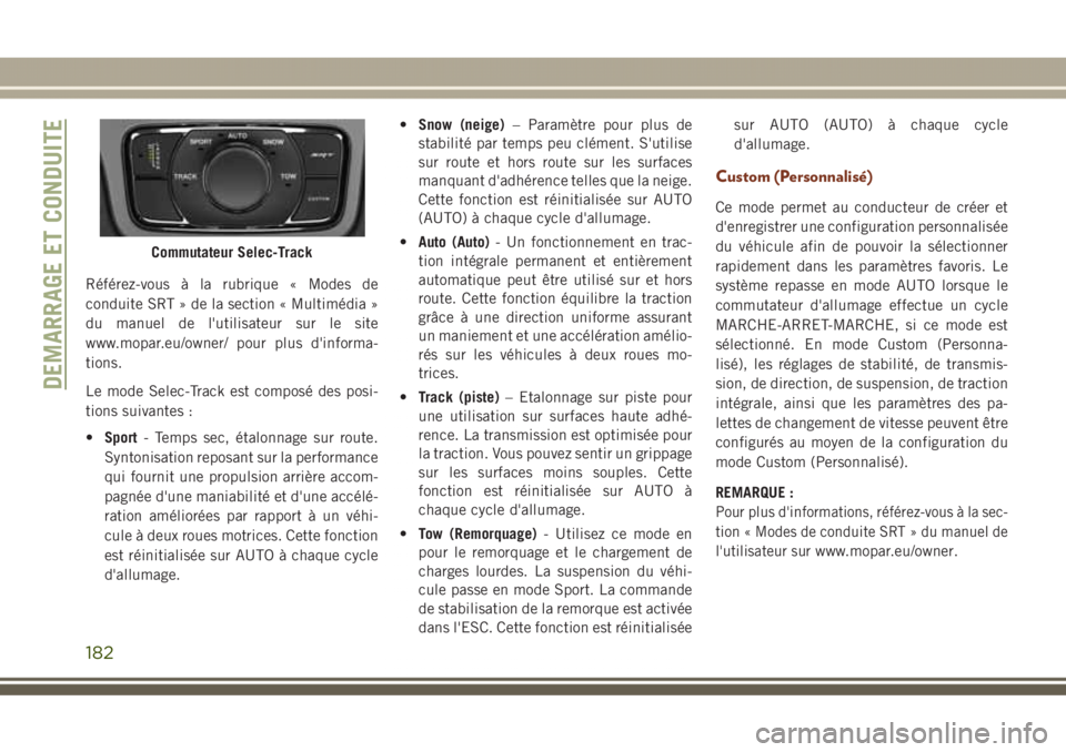 JEEP GRAND CHEROKEE 2017  Notice dentretien (in French) Référez-vous à la rubrique « Modes de
conduite SRT » de la section « Multimédia »
du manuel de l'utilisateur sur le site
www.mopar.eu/owner/ pour plus d'informa-
tions.
Le mode Selec-T