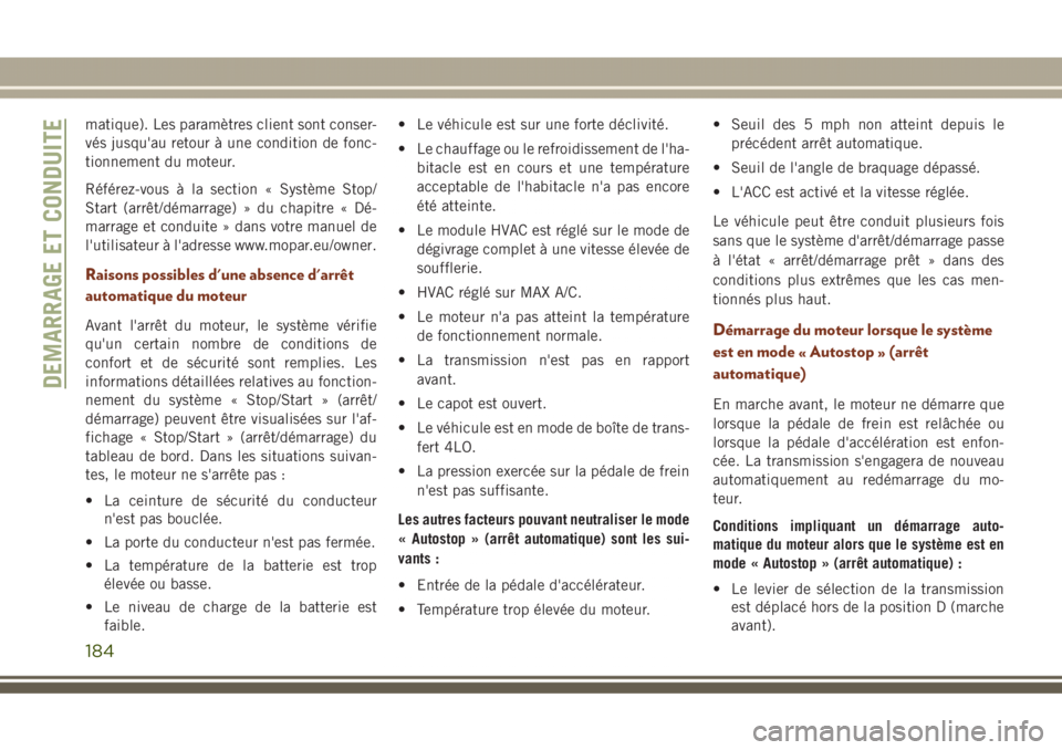 JEEP GRAND CHEROKEE 2017  Notice dentretien (in French) matique). Les paramètres client sont conser-
vés jusqu'au retour à une condition de fonc-
tionnement du moteur.
Référez-vous à la section « Système Stop/
Start (arrêt/démarrage) » du ch
