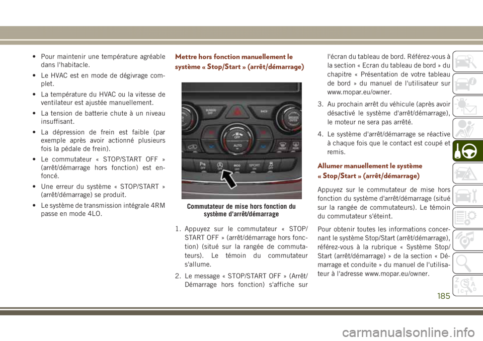 JEEP GRAND CHEROKEE 2017  Notice dentretien (in French) • Pour maintenir une température agréable
dans l'habitacle.
• Le HVAC est en mode de dégivrage com-
plet.
• La température du HVAC ou la vitesse de
ventilateur est ajustée manuellement.