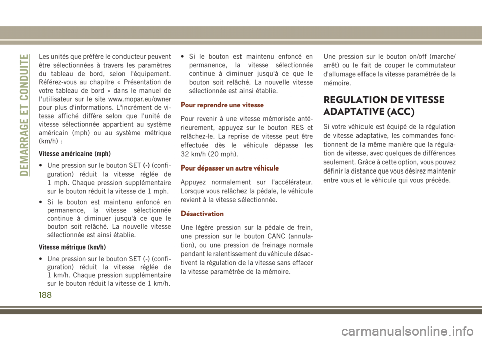 JEEP GRAND CHEROKEE 2017  Notice dentretien (in French) Les unités que préfère le conducteur peuvent
être sélectionnées à travers les paramètres
du tableau de bord, selon l'équipement.
Référez-vous au chapitre « Présentation de
votre table