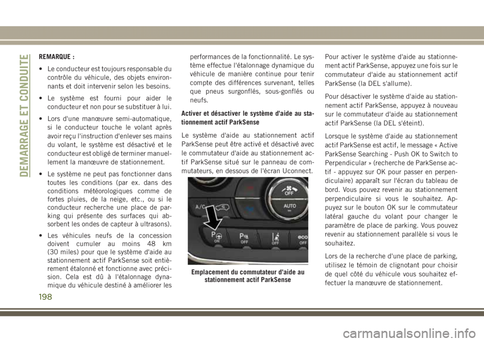 JEEP GRAND CHEROKEE 2017  Notice dentretien (in French) REMARQUE :
• Le conducteur est toujours responsable du
contrôle du véhicule, des objets environ-
nants et doit intervenir selon les besoins.
• Le système est fourni pour aider le
conducteur et 