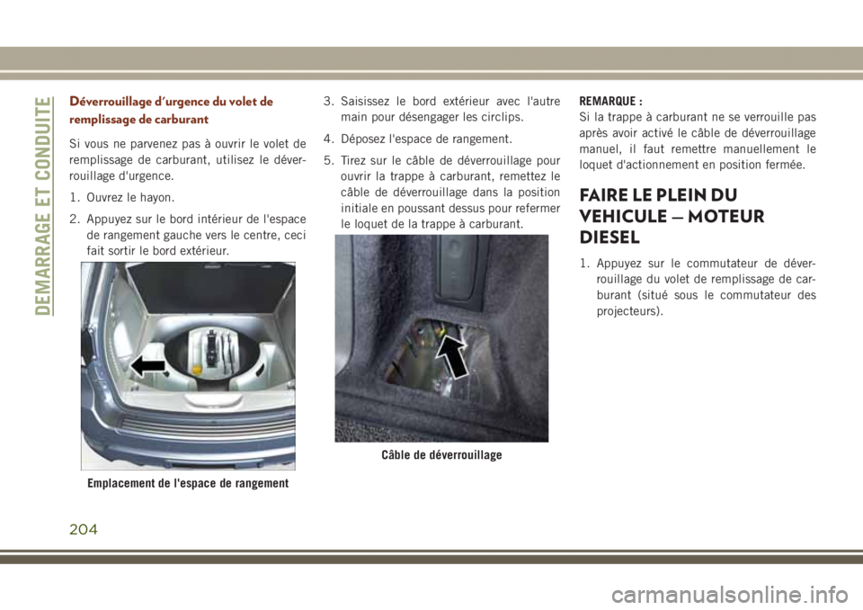 JEEP GRAND CHEROKEE 2017 Notice dentretien (in French) Déverrouillage d'urgence du volet de
remplissage de carburant
Si vous ne parvenez pas à ouvrir le volet de
remplissage de carburant, utilisez le déver-
rouillage d'urgence.
1. Ouvrez le hay JEEP GRAND CHEROKEE 2017 Notice dentretien (in French) Déverrouillage d'urgence du volet de
remplissage de carburant
Si vous ne parvenez pas à ouvrir le volet de
remplissage de carburant, utilisez le déver-
rouillage d'urgence.
1. Ouvrez le hay