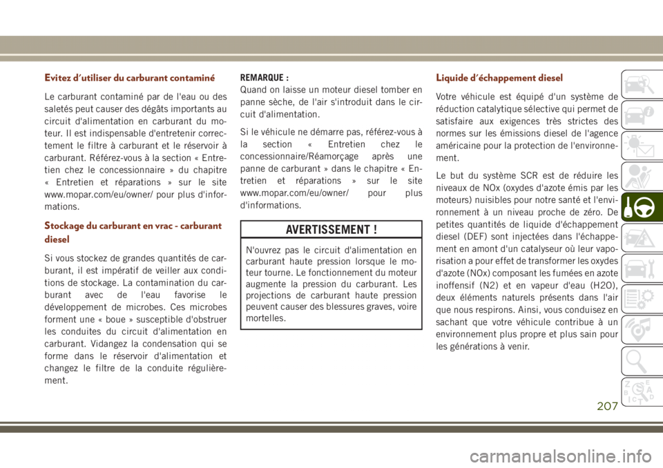 JEEP GRAND CHEROKEE 2017 Notice dentretien (in French) Evitez d'utiliser du carburant contaminé
Le carburant contaminé par de l'eau ou des
saletés peut causer des dégâts importants au
circuit d'alimentation en carburant du mo-
teur. Il es JEEP GRAND CHEROKEE 2017 Notice dentretien (in French) Evitez d'utiliser du carburant contaminé
Le carburant contaminé par de l'eau ou des
saletés peut causer des dégâts importants au
circuit d'alimentation en carburant du mo-
teur. Il es
