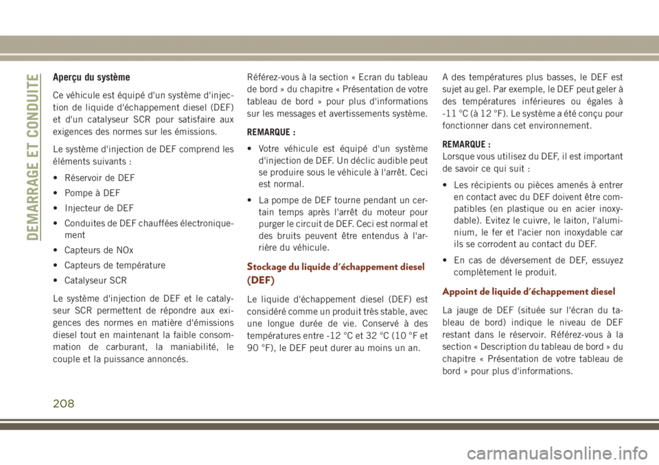 JEEP GRAND CHEROKEE 2017 Notice dentretien (in French) Aperçu du système
Ce véhicule est équipé d'un système d'injec-
tion de liquide d'échappement diesel (DEF)
et d'un catalyseur SCR pour satisfaire aux
exigences des normes sur les JEEP GRAND CHEROKEE 2017 Notice dentretien (in French) Aperçu du système
Ce véhicule est équipé d'un système d'injec-
tion de liquide d'échappement diesel (DEF)
et d'un catalyseur SCR pour satisfaire aux
exigences des normes sur les