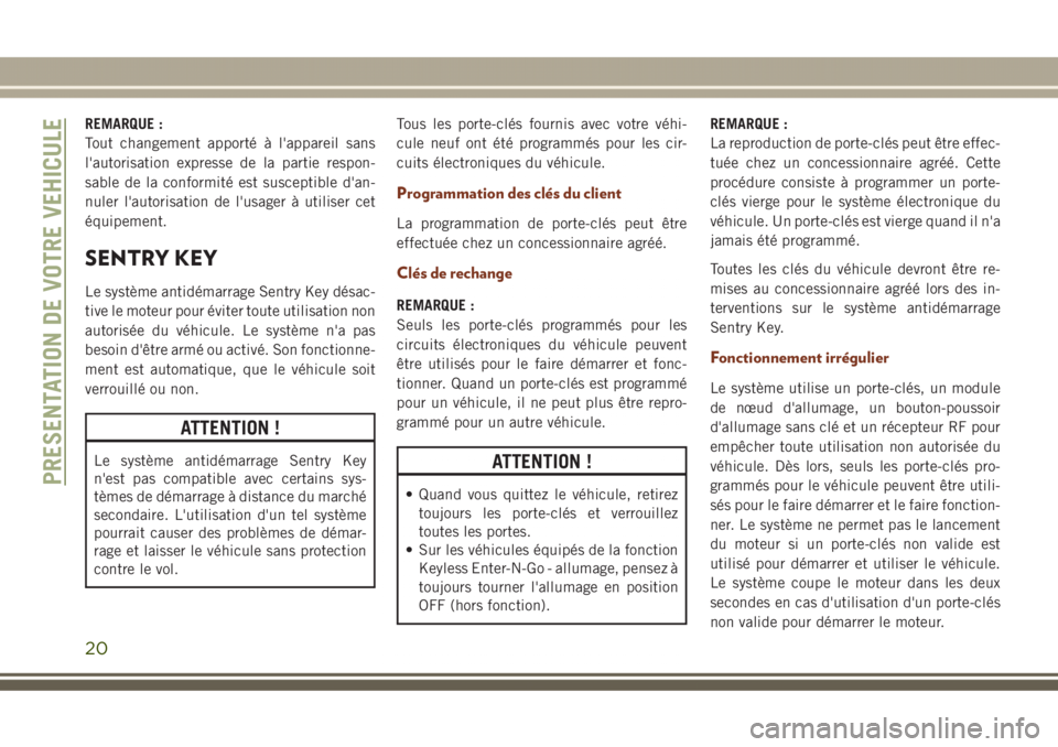 JEEP GRAND CHEROKEE 2017 Notice dentretien (in French) REMARQUE :
Tout changement apporté à l'appareil sans
l'autorisation expresse de la partie respon-
sable de la conformité est susceptible d'an-
nuler l'autorisation de l'usager à JEEP GRAND CHEROKEE 2017 Notice dentretien (in French) REMARQUE :
Tout changement apporté à l'appareil sans
l'autorisation expresse de la partie respon-
sable de la conformité est susceptible d'an-
nuler l'autorisation de l'usager Ã