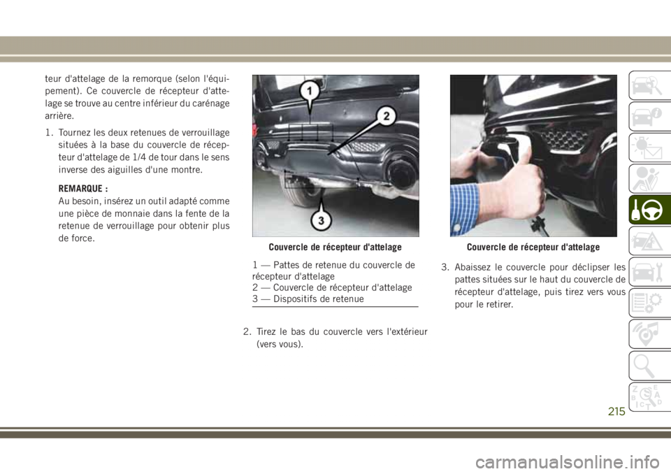 JEEP GRAND CHEROKEE 2017 Notice dentretien (in French) teur d'attelage de la remorque (selon l'équi-
pement). Ce couvercle de récepteur d'atte-
lage se trouve au centre inférieur du carénage
arrière.
1. Tournez les deux retenues de verrou JEEP GRAND CHEROKEE 2017 Notice dentretien (in French) teur d'attelage de la remorque (selon l'équi-
pement). Ce couvercle de récepteur d'atte-
lage se trouve au centre inférieur du carénage
arrière.
1. Tournez les deux retenues de verrou