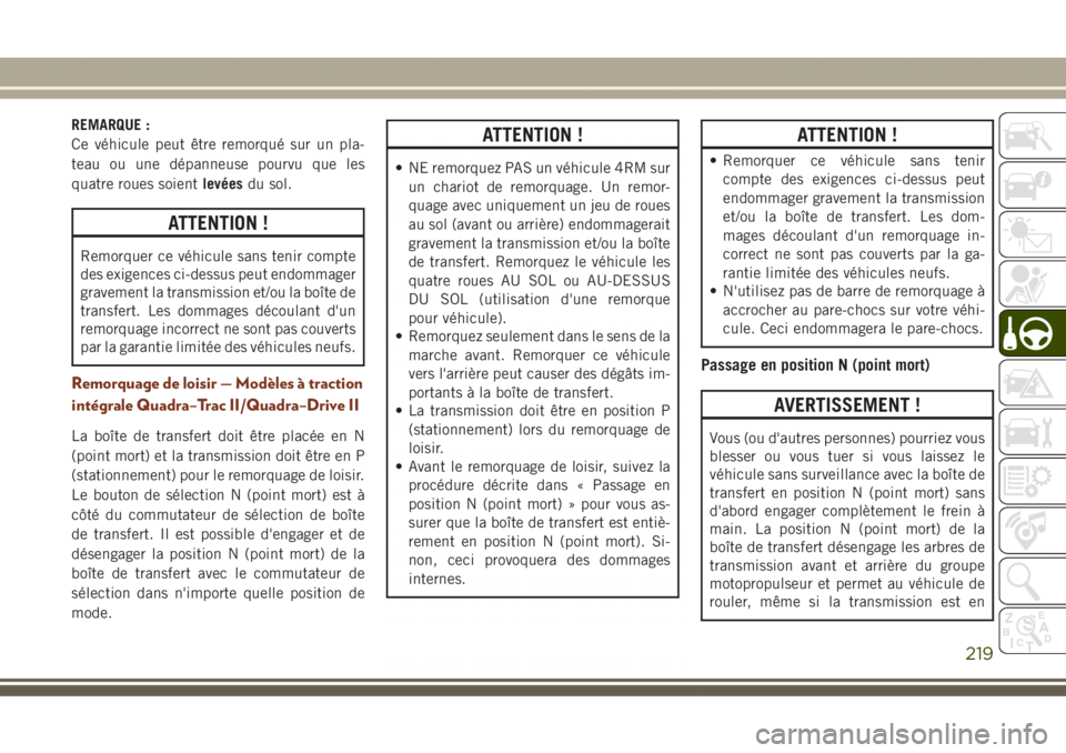 JEEP GRAND CHEROKEE 2017 Notice dentretien (in French) REMARQUE :
Ce véhicule peut être remorqué sur un pla-
teau ou une dépanneuse pourvu que les
quatre roues soientlevéesdu sol.
ATTENTION !
Remorquer ce véhicule sans tenir compte
des exigences ci- JEEP GRAND CHEROKEE 2017 Notice dentretien (in French) REMARQUE :
Ce véhicule peut être remorqué sur un pla-
teau ou une dépanneuse pourvu que les
quatre roues soientlevéesdu sol.
ATTENTION !
Remorquer ce véhicule sans tenir compte
des exigences ci-