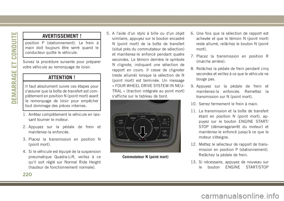 JEEP GRAND CHEROKEE 2017 Notice dentretien (in French) AVERTISSEMENT !
position P (stationnement). Le frein à
main doit toujours être serré quand le
conducteur quitte le véhicule.
Suivez la procédure suivante pour préparer
votre véhicule au remorqu JEEP GRAND CHEROKEE 2017 Notice dentretien (in French) AVERTISSEMENT !
position P (stationnement). Le frein à
main doit toujours être serré quand le
conducteur quitte le véhicule.
Suivez la procédure suivante pour préparer
votre véhicule au remorqu