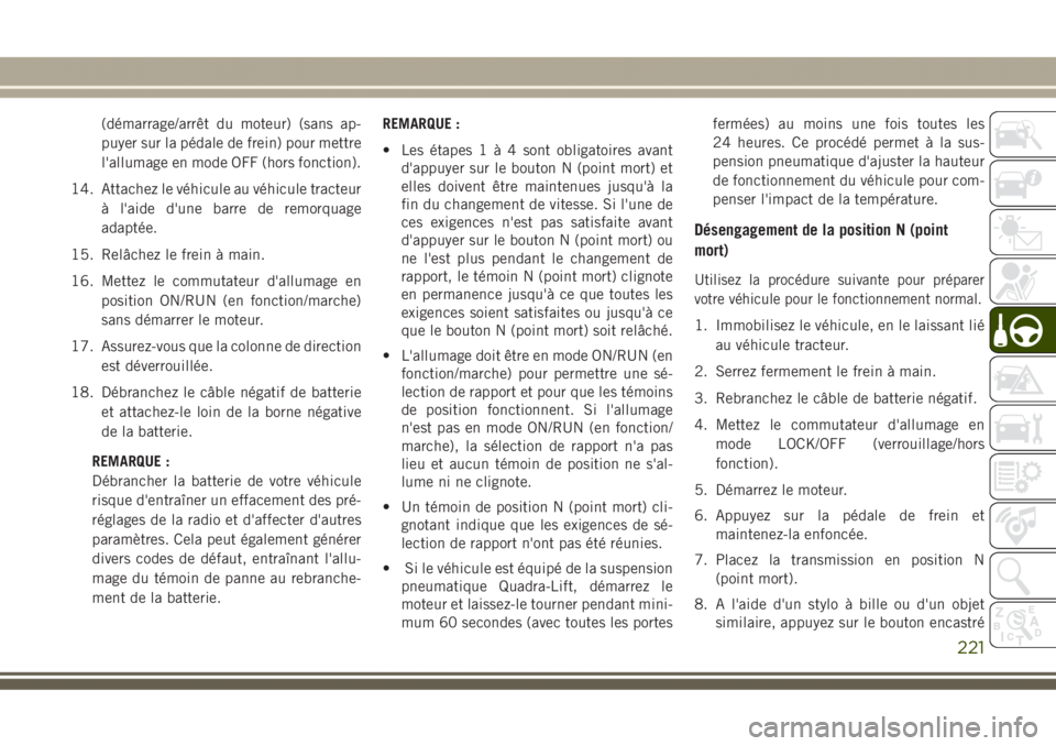 JEEP GRAND CHEROKEE 2017 Notice dentretien (in French) (démarrage/arrêt du moteur) (sans ap-
puyer sur la pédale de frein) pour mettre
l'allumage en mode OFF (hors fonction).
14. Attachez le véhicule au véhicule tracteur
à l'aide d'une b JEEP GRAND CHEROKEE 2017 Notice dentretien (in French) (démarrage/arrêt du moteur) (sans ap-
puyer sur la pédale de frein) pour mettre
l'allumage en mode OFF (hors fonction).
14. Attachez le véhicule au véhicule tracteur
à l'aide d'une b