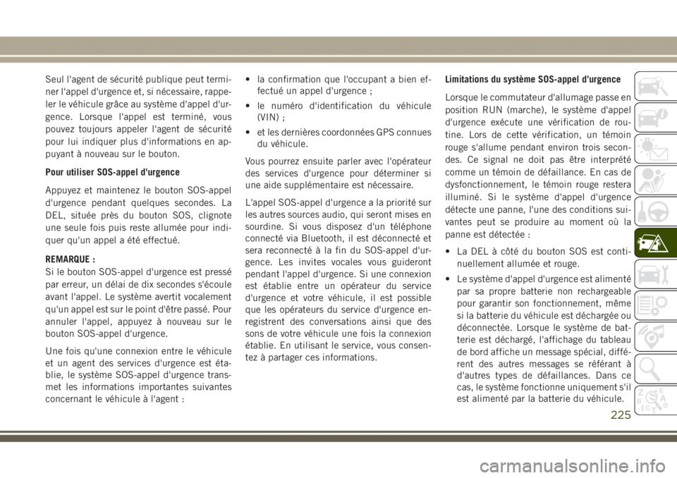 JEEP GRAND CHEROKEE 2017  Notice dentretien (in French) Seul l'agent de sécurité publique peut termi-
ner l'appel d'urgence et, si nécessaire, rappe-
ler le véhicule grâce au système d'appel d'ur-
gence. Lorsque l'appel est te