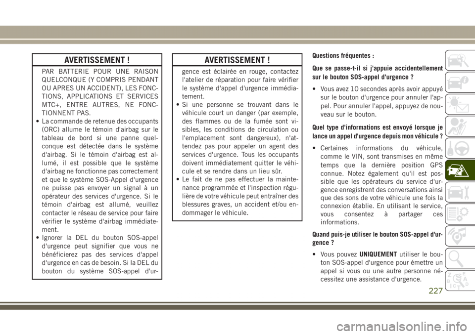 JEEP GRAND CHEROKEE 2017 Notice dentretien (in French) AVERTISSEMENT !
PAR BATTERIE POUR UNE RAISON
QUELCONQUE (Y COMPRIS PENDANT
OU APRES UN ACCIDENT), LES FONC-
TIONS, APPLICATIONS ET SERVICES
MTC+, ENTRE AUTRES, NE FONC-
TIONNENT PAS.
• La commande d JEEP GRAND CHEROKEE 2017 Notice dentretien (in French) AVERTISSEMENT !
PAR BATTERIE POUR UNE RAISON
QUELCONQUE (Y COMPRIS PENDANT
OU APRES UN ACCIDENT), LES FONC-
TIONS, APPLICATIONS ET SERVICES
MTC+, ENTRE AUTRES, NE FONC-
TIONNENT PAS.
• La commande d