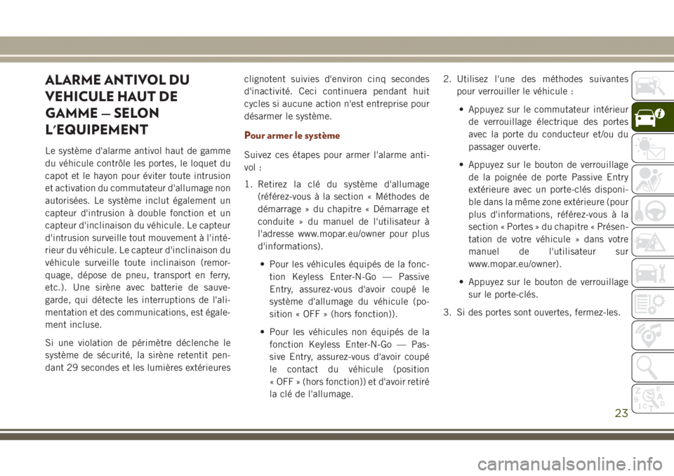 JEEP GRAND CHEROKEE 2017 Notice dentretien (in French) ALARME ANTIVOL DU
VEHICULE HAUT DE
GAMME — SELON
L'EQUIPEMENT
Le système d'alarme antivol haut de gamme
du véhicule contrôle les portes, le loquet du
capot et le hayon pour éviter toute JEEP GRAND CHEROKEE 2017 Notice dentretien (in French) ALARME ANTIVOL DU
VEHICULE HAUT DE
GAMME — SELON
L'EQUIPEMENT
Le système d'alarme antivol haut de gamme
du véhicule contrôle les portes, le loquet du
capot et le hayon pour éviter toute