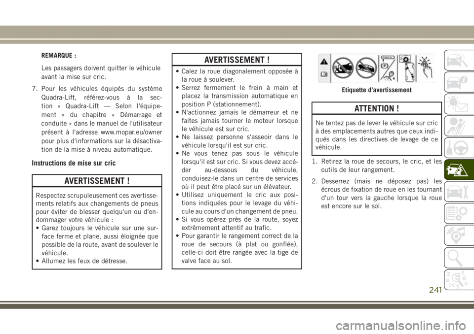 JEEP GRAND CHEROKEE 2017  Notice dentretien (in French) REMARQUE :
Les passagers doivent quitter le véhicule
avant la mise sur cric.
7. Pour les véhicules équipés du système
Quadra-Lift, référez-vous à la sec-
tion « Quadra-Lift — Selon l'é