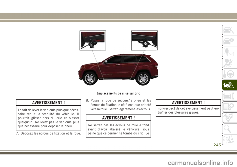 JEEP GRAND CHEROKEE 2017  Notice dentretien (in French) AVERTISSEMENT !
Le fait de lever le véhicule plus que néces-
saire réduit la stabilité du véhicule. Il
pourrait glisser hors du cric et blesser
quelqu'un. Ne levez pas le véhicule plus
que n