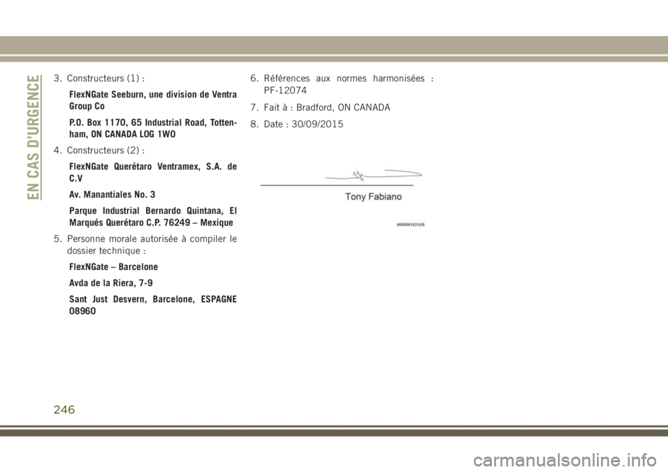 JEEP GRAND CHEROKEE 2017  Notice dentretien (in French) 3. Constructeurs (1) :
FlexNGate Seeburn, une division de Ventra
Group Co
P.O. Box 1170, 65 Industrial Road, Totten-
ham, ON CANADA L0G 1W0
4. Constructeurs (2) :
FlexNGate Querétaro Ventramex, S.A. 