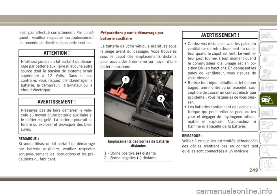 JEEP GRAND CHEROKEE 2017  Notice dentretien (in French) n'est pas effectué correctement. Par consé-
quent, veuillez respecter scrupuleusement
les procédures décrites dans cette section.
ATTENTION !
N'utilisez jamais un kit portatif de démar-
r