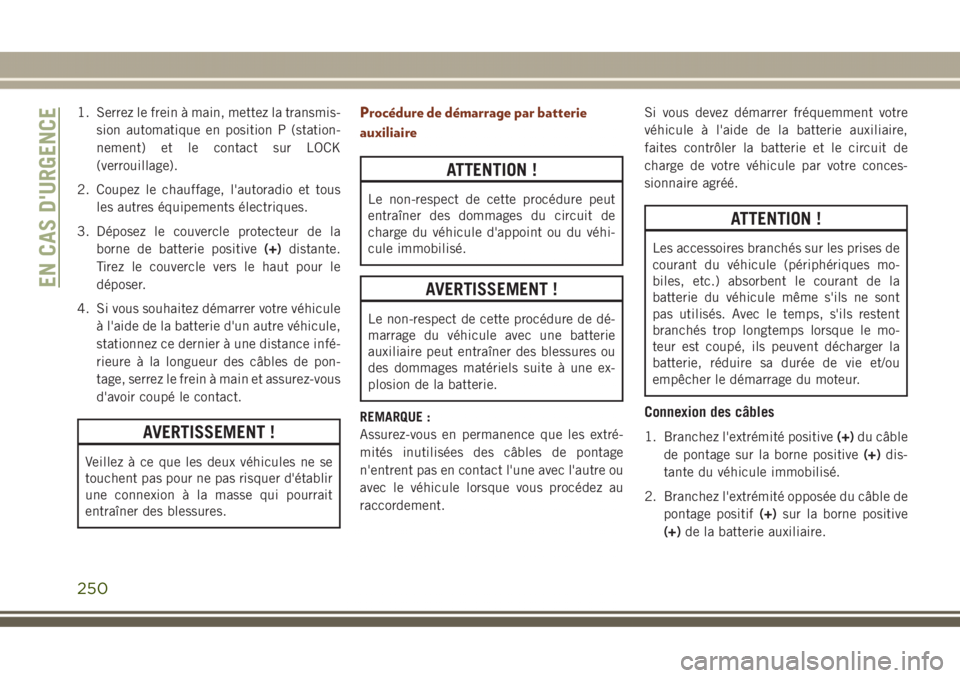 JEEP GRAND CHEROKEE 2017  Notice dentretien (in French) 1. Serrez le frein à main, mettez la transmis-
sion automatique en position P (station-
nement) et le contact sur LOCK
(verrouillage).
2. Coupez le chauffage, l'autoradio et tous
les autres équi