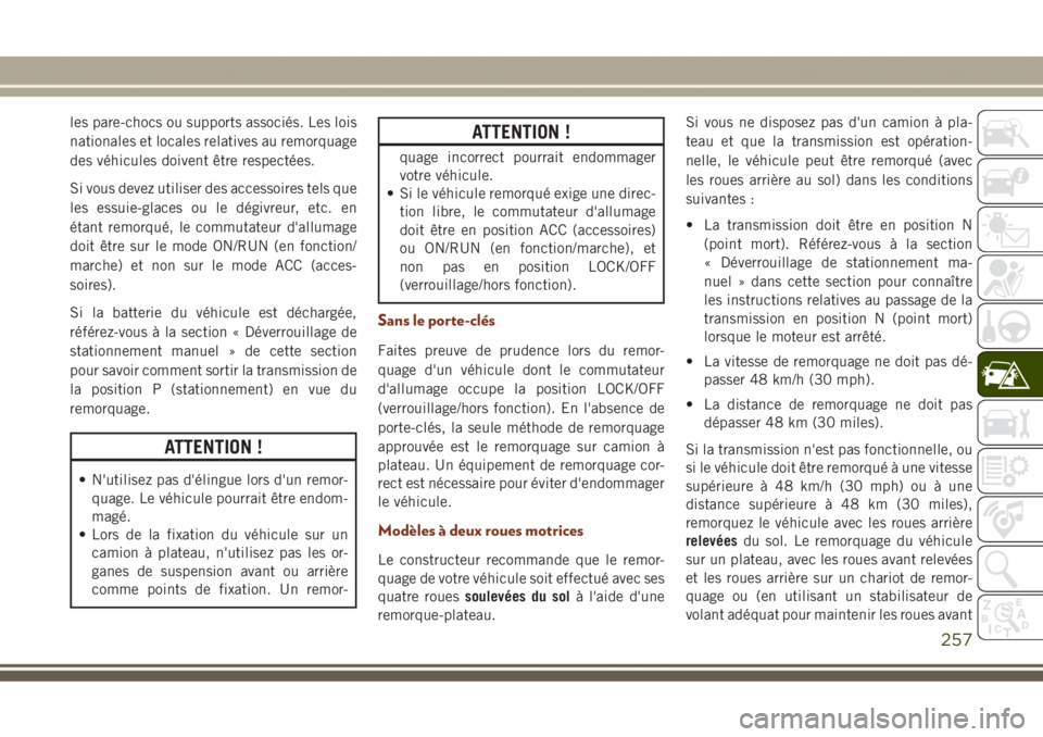JEEP GRAND CHEROKEE 2017  Notice dentretien (in French) les pare-chocs ou supports associés. Les lois
nationales et locales relatives au remorquage
des véhicules doivent être respectées.
Si vous devez utiliser des accessoires tels que
les essuie-glaces