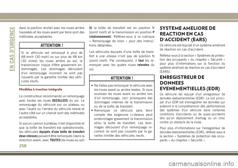 JEEP GRAND CHEROKEE 2017  Notice dentretien (in French) dans la position droite) avec les roues arrière
haussées et les roues avant par terre sont des
méthodes acceptables.
ATTENTION !
Si le véhicule est remorqué à plus de
48 km/h (30 mph) ou sur plu