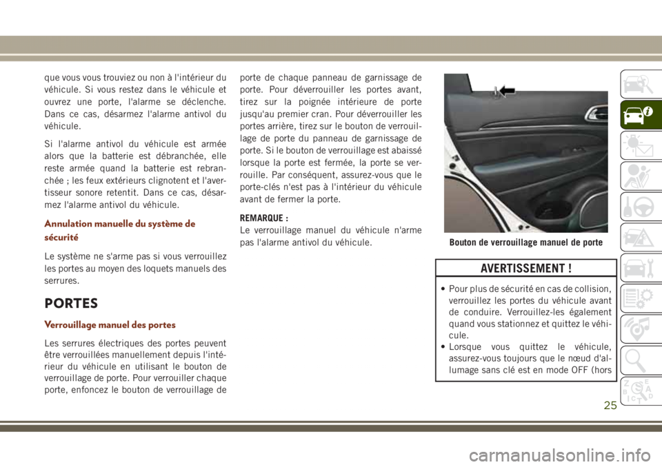 JEEP GRAND CHEROKEE 2017 Notice dentretien (in French) que vous vous trouviez ou non à l'intérieur du
véhicule. Si vous restez dans le véhicule et
ouvrez une porte, l'alarme se déclenche.
Dans ce cas, désarmez l'alarme antivol du
véhicu JEEP GRAND CHEROKEE 2017 Notice dentretien (in French) que vous vous trouviez ou non à l'intérieur du
véhicule. Si vous restez dans le véhicule et
ouvrez une porte, l'alarme se déclenche.
Dans ce cas, désarmez l'alarme antivol du
véhicu